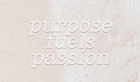 Purpose fuels passion